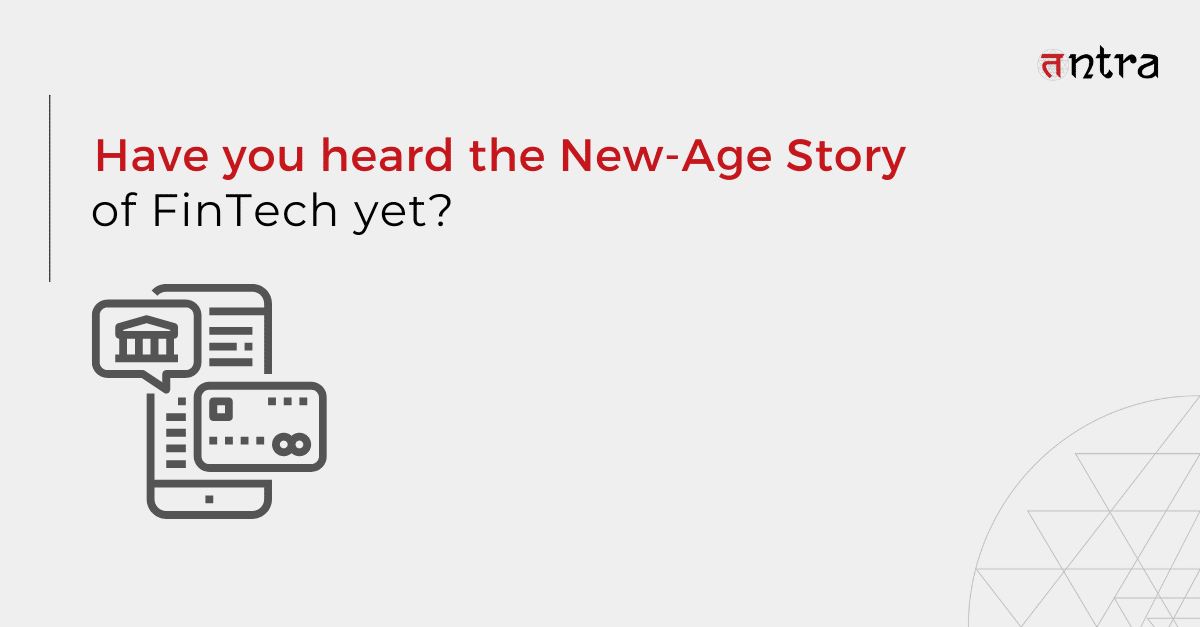 Have you heard the New-Age Story of FinTech yet?