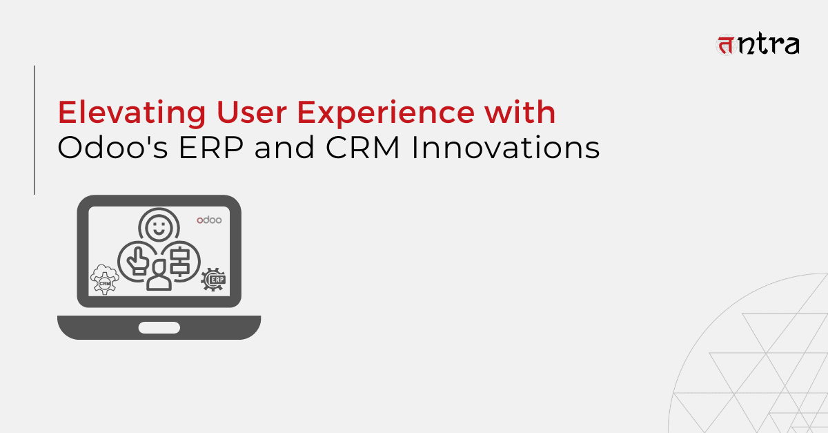 Elevating User Experience with Odoo's ERP and CRM Innovations