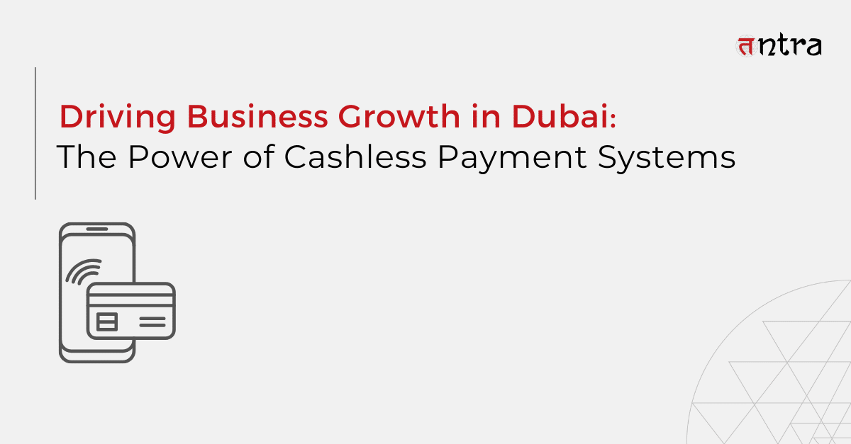 Driving Business Growth in Dubai: The Power of Cashless Payment Systems