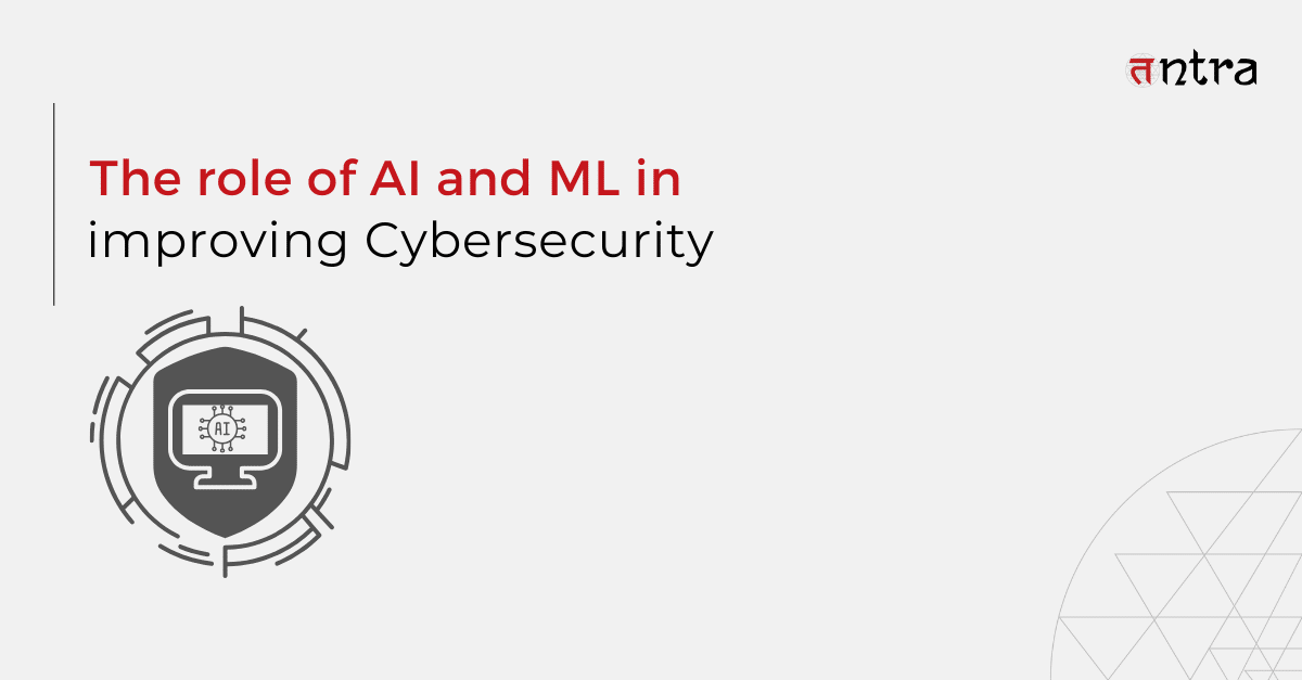 The role of AI and ML in improving Cybersecurity