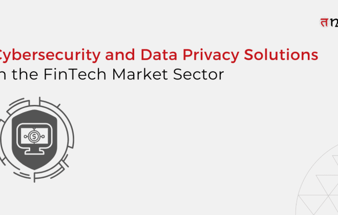 Cybersecurity and Data Privacy Solutions in the FinTech Market Sector