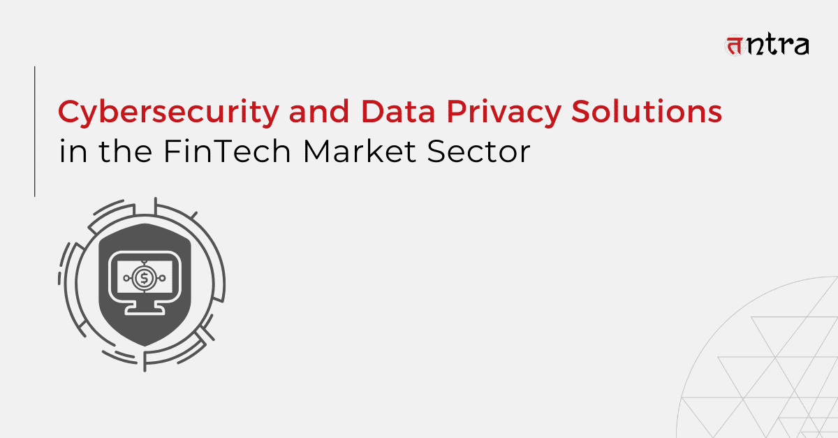 Cybersecurity and Data Privacy Solutions in the FinTech Market Sector