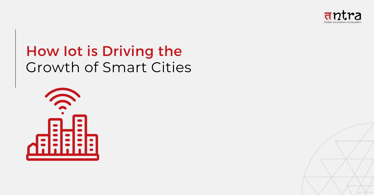 How Iot is Driving the Growth of Smart Cities - Tntra